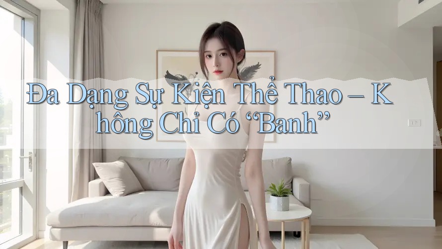 Đa Dạng Sự Kiện Thể Thao – Không Chỉ Có “Banh” Đa Dạng Sự Kiện Thể Thao – Không Chỉ Có “Banh”