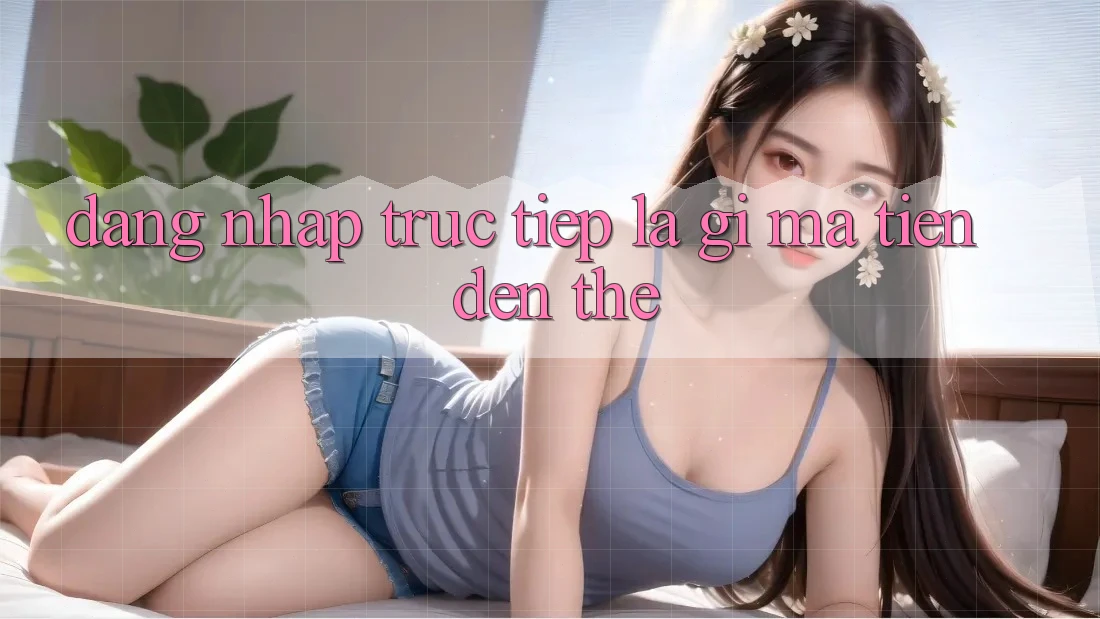 “Đăng Nhập Trực Tiếp” Là Gì Mà Tiện Đến Thế?