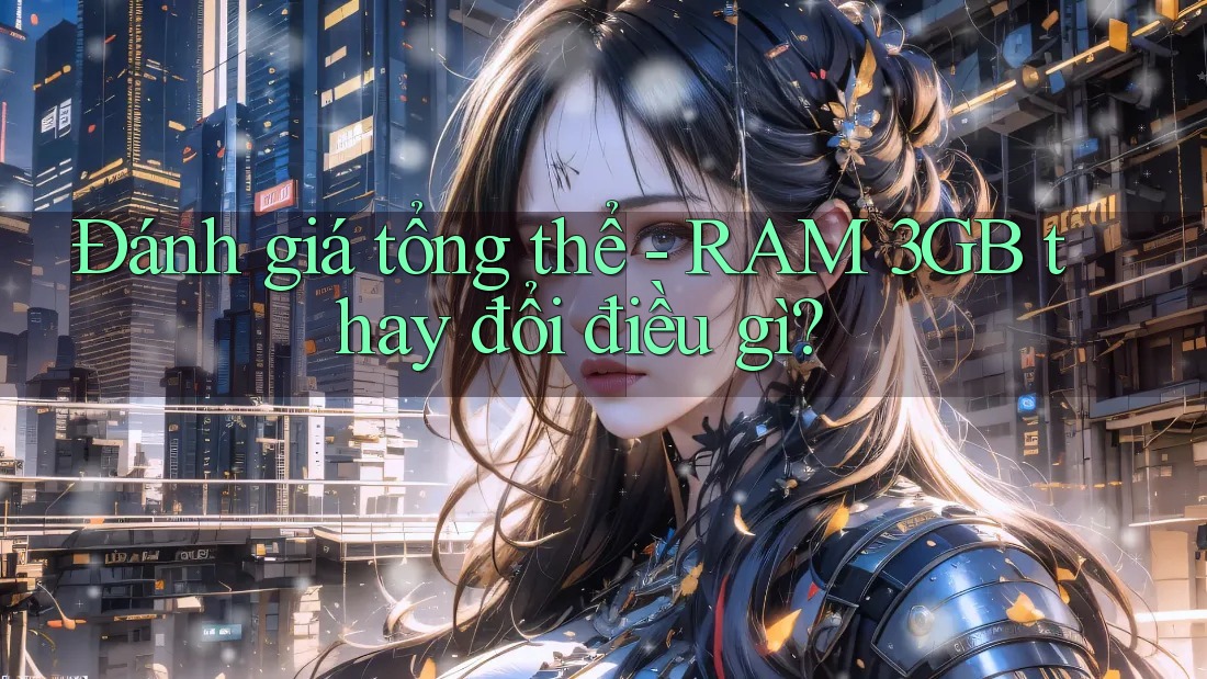 Đánh giá tổng thể - RAM 3GB thay đổi điều gì?