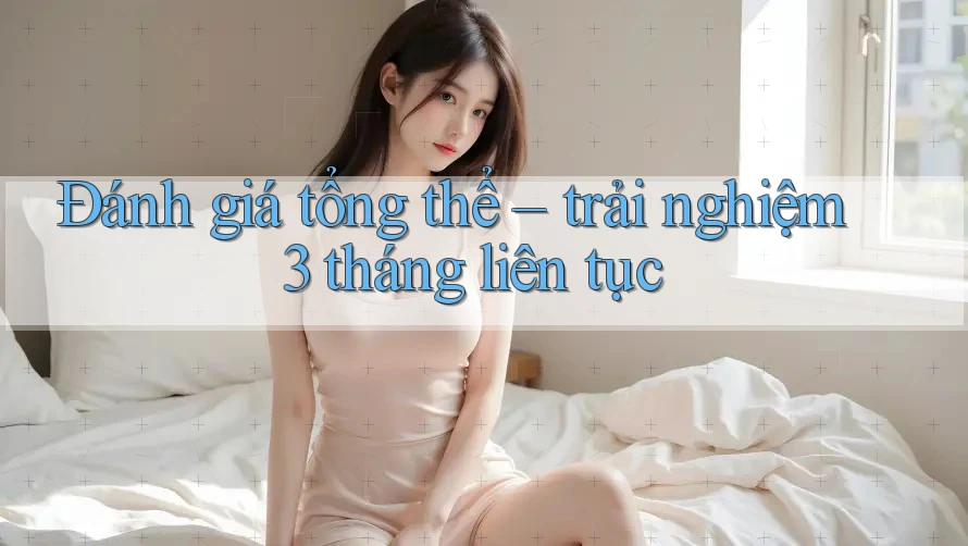 Đánh giá tổng thể – trải nghiệm 3 tháng liên tục Đánh giá tổng thể – trải nghiệm 3 tháng liên tục