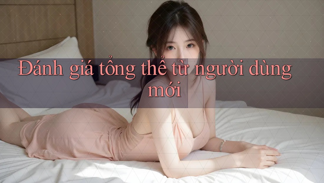 Đánh giá tổng thể từ người dùng mới