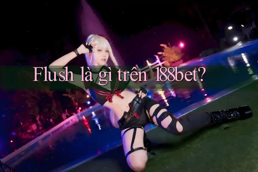 Flush là gì trên 188bet?