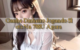Ganhe Dinheiro Jogando Slots na 788u Agora
