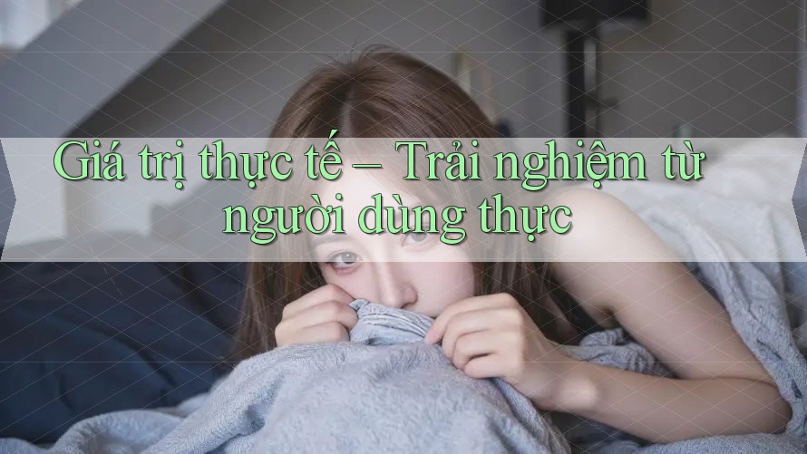Giá trị thực tế – Trải nghiệm từ người dùng thực