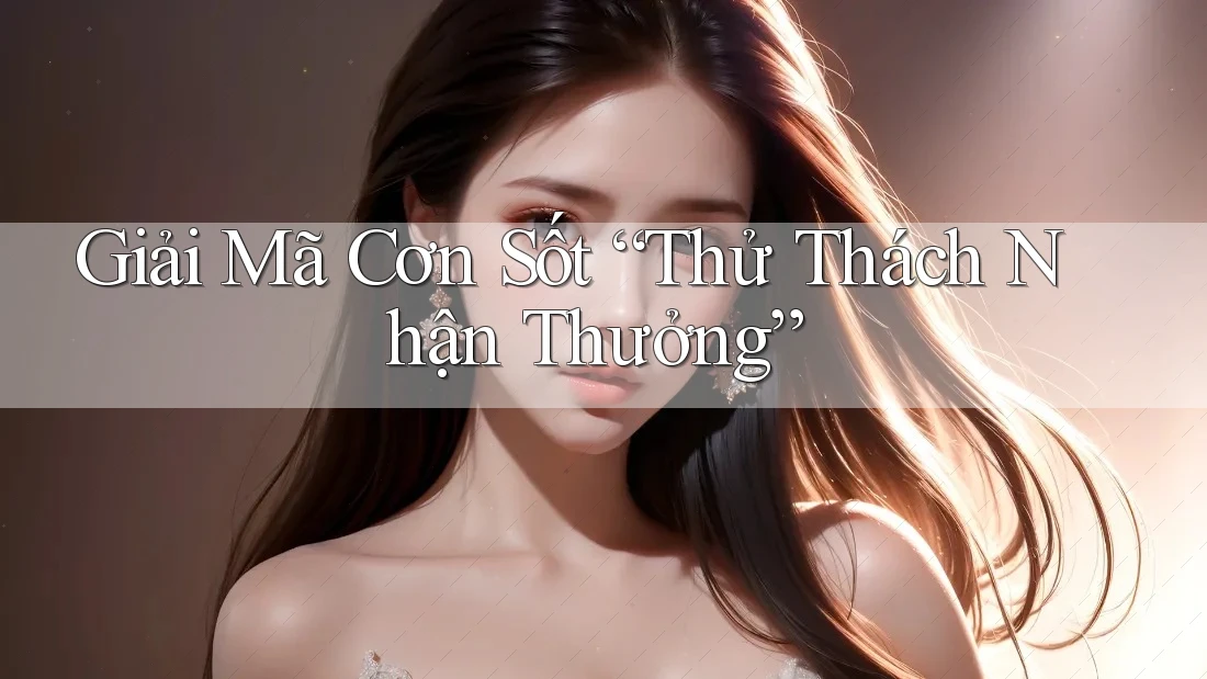 Giải Mã Cơn Sốt “Thử Thách Nhận Thưởng”