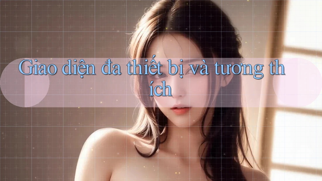 Giao diện đa thiết bị và tương thích Giao diện đa thiết bị và tương thích