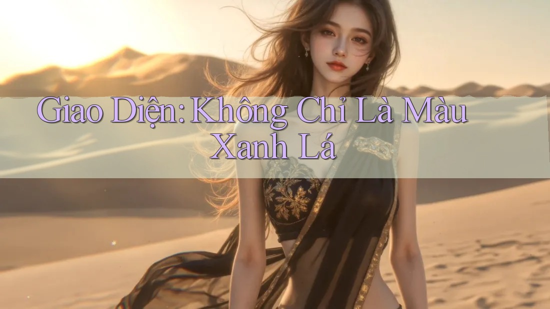 Giao Diện: Không Chỉ Là Màu Xanh Lá Giao Diện: Không Chỉ Là Màu Xanh Lá