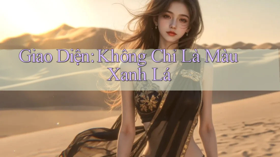 Giao Diện: Không Chỉ Là Màu Xanh Lá