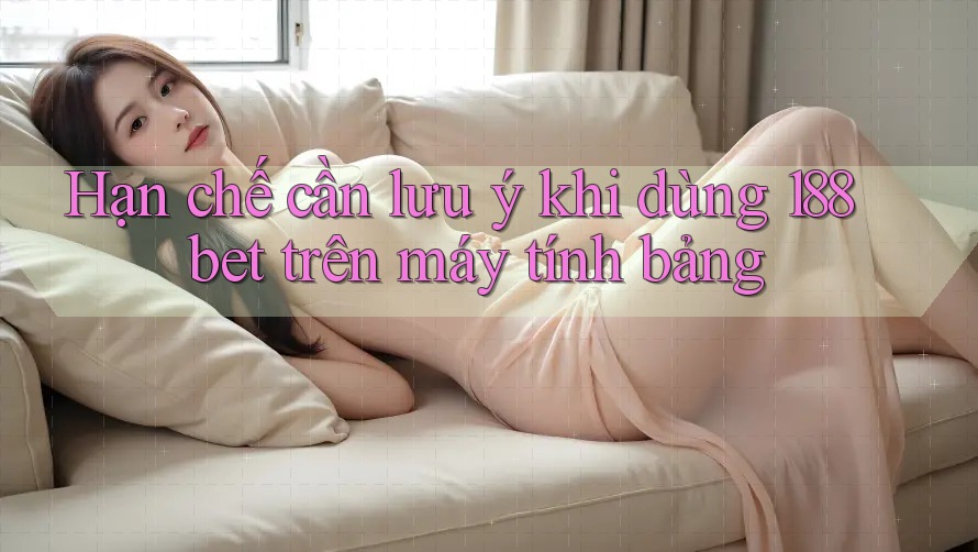 Hạn chế cần lưu ý khi dùng 188bet trên máy tính bảng Hạn chế cần lưu ý khi dùng 188bet trên máy tính bảng