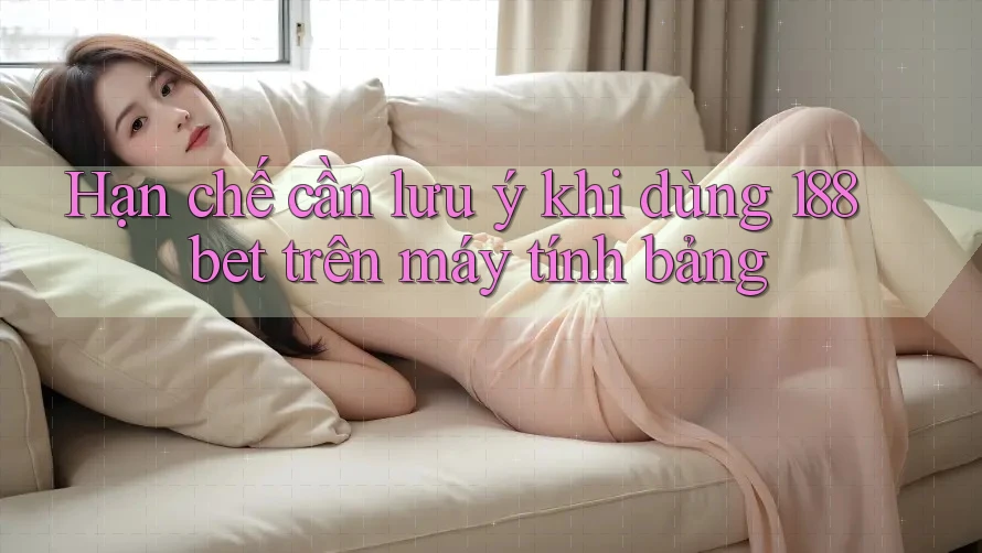 Hạn chế cần lưu ý khi dùng 188bet trên máy tính bảng Hạn chế cần lưu ý khi dùng 188bet trên máy tính bảng