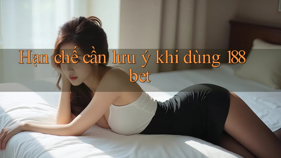 Hạn chế cần lưu ý khi dùng 188bet Hạn chế cần lưu ý khi dùng 188bet