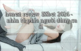honest review 188bet 2026   nhìn từ phía người dùng cuối