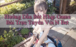 hướng dẫn bắt nhịp game bài trực tuyến với n bet