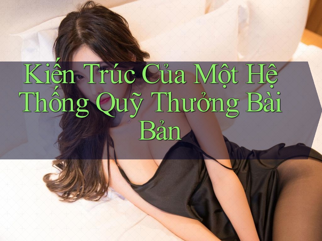 Kiến Trúc Của Một Hệ Thống Quỹ Thưởng Bài Bản Kiến Trúc Của Một Hệ Thống Quỹ Thưởng Bài Bản
