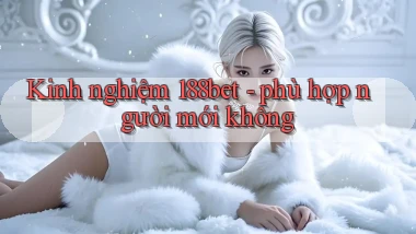 Kinh nghiệm 188bet   phù hợp người mới không