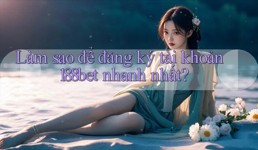 Làm sao để đăng ký tài khoản 188bet nhanh nhất? Làm sao để đăng ký tài khoản 188bet nhanh nhất?