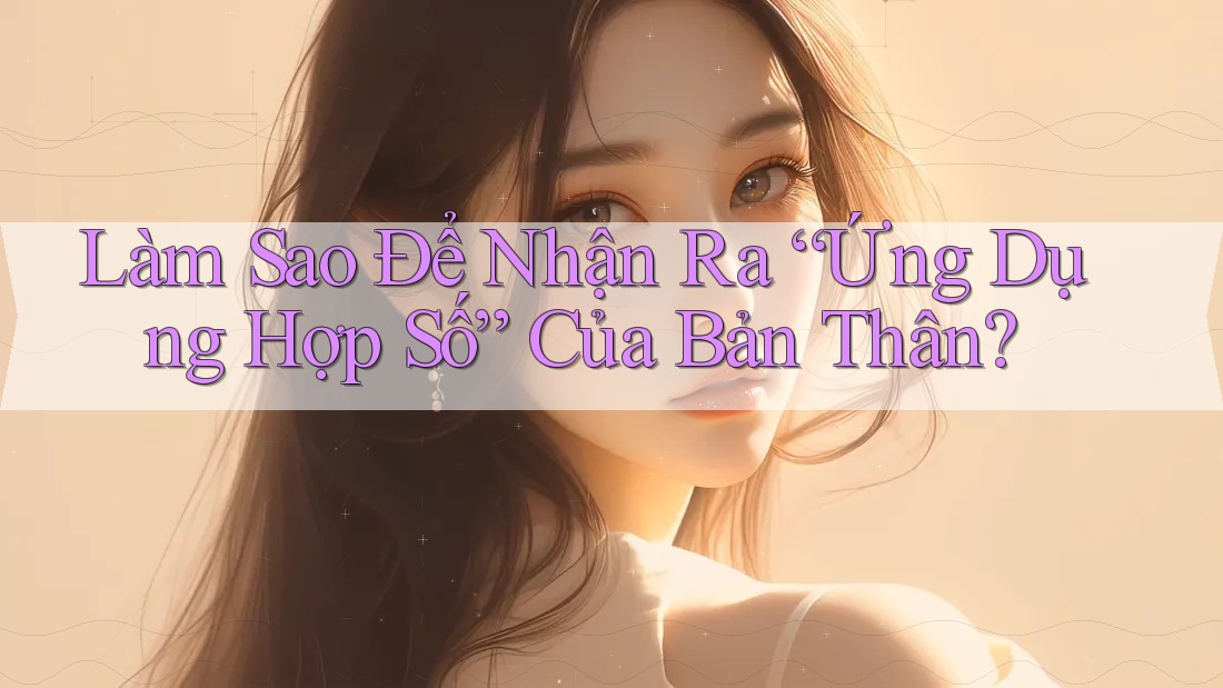 Làm Sao Để Nhận Ra “Ứng Dụng Hợp Số” Của Bản Thân?