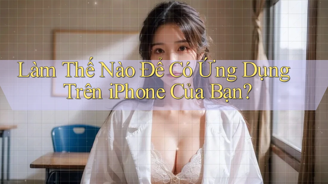 Làm Thế Nào Để Có Ứng Dụng Trên iPhone Của Bạn? Làm Thế Nào Để Có Ứng Dụng Trên iPhone Của Bạn?
