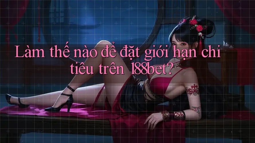 Làm thế nào để đặt giới hạn chi tiêu trên 188bet?