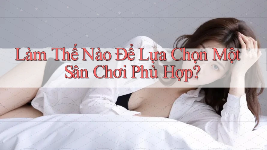 Làm thế nào để lựa chọn một sân chơi phù hợp?