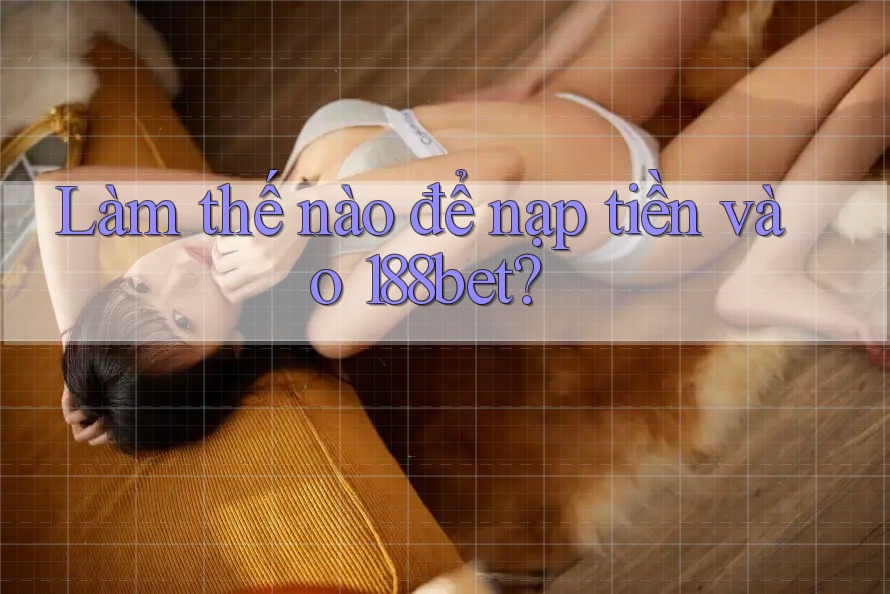 Làm thế nào để nạp tiền vào 188bet?