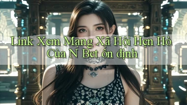 link xem mạng xã hội hẹn hò của n bet ổn định
