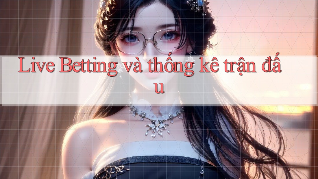 Live Betting và thống kê trận đấu