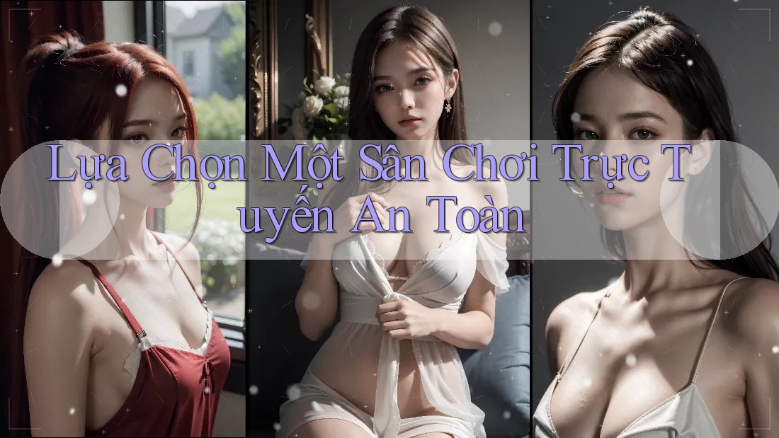 Lựa Chọn Một Sân Chơi Trực Tuyến An Toàn