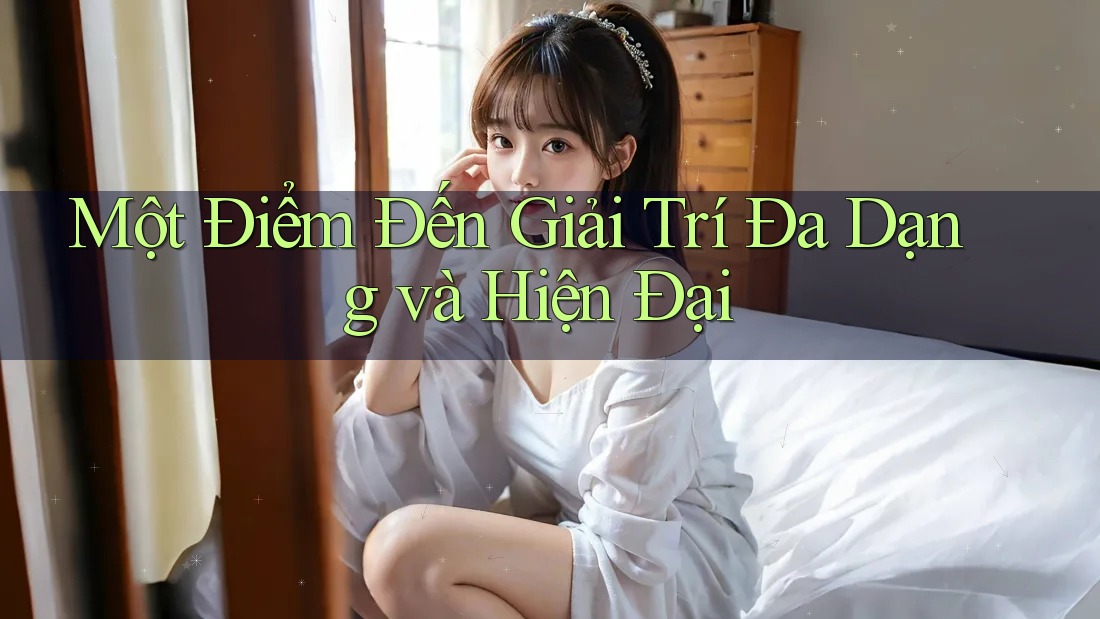 Một Điểm Đến Giải Trí Đa Dạng và Hiện Đại