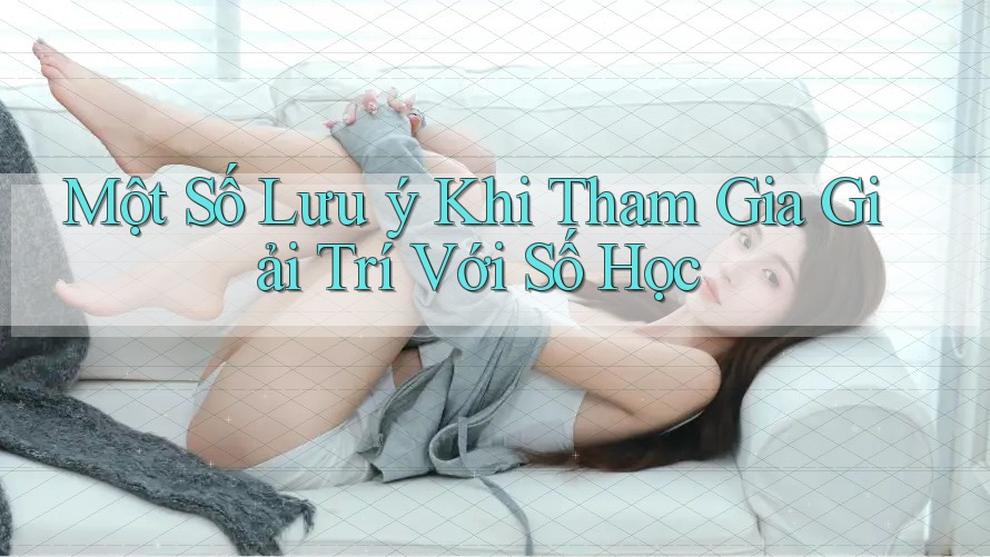 Một Số Lưu ý Khi Tham Gia Giải Trí Với Số Học Một Số Lưu ý Khi Tham Gia Giải Trí Với Số Học