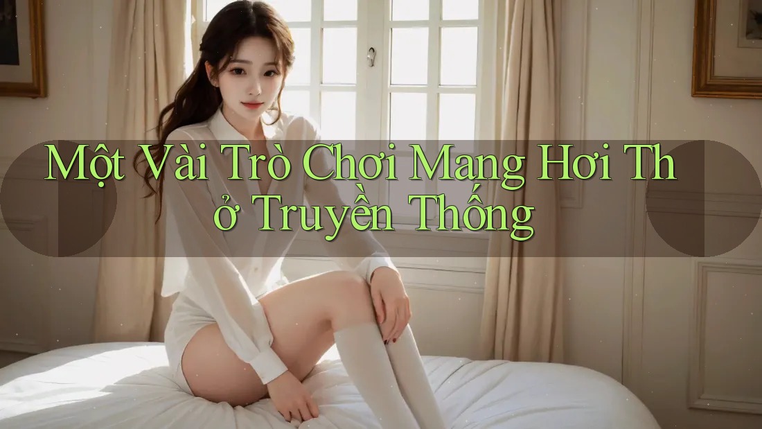 Một Vài Trò Chơi Mang Hơi Thở Truyền Thống