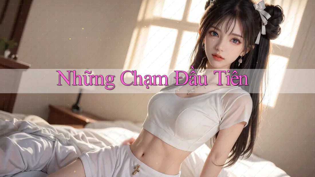 Những Chạm Đầu Tiên Những Chạm Đầu Tiên