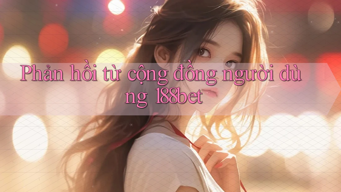 Phản hồi từ cộng đồng người dùng 188bet