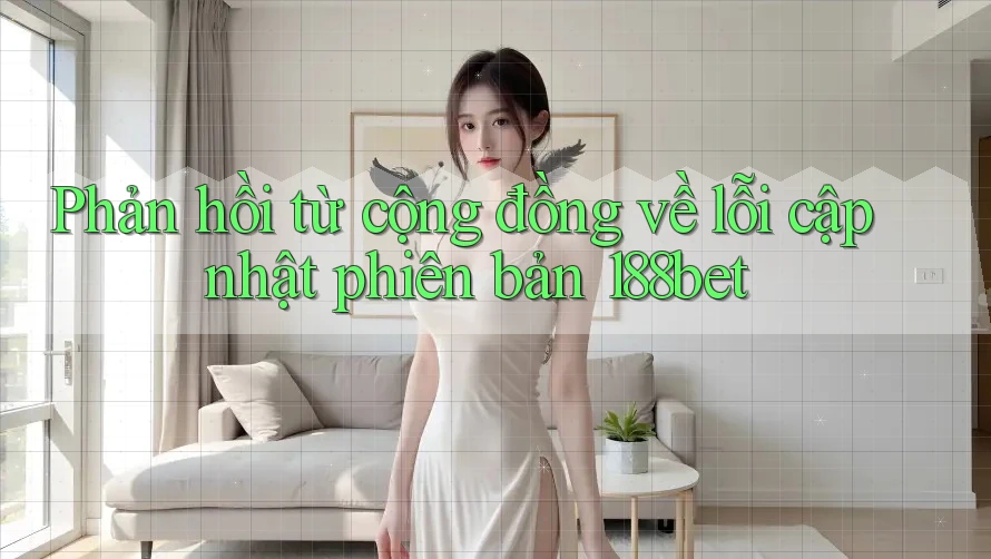 Phản hồi từ cộng đồng về lỗi cập nhật phiên bản 188bet