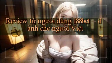 Review từ người dùng 188bet   dành cho người Việt