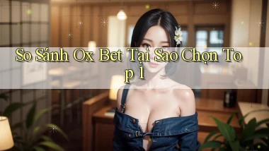 so sánh ox bet tại sao chọn top 1