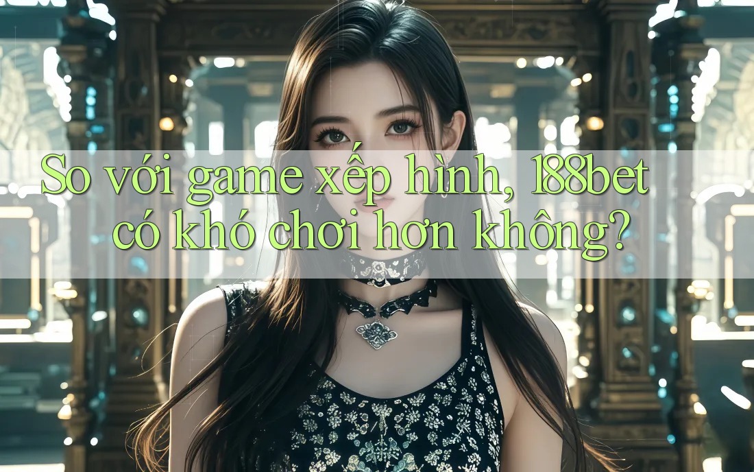 So với game xếp hình, 188bet có khó chơi hơn không?
