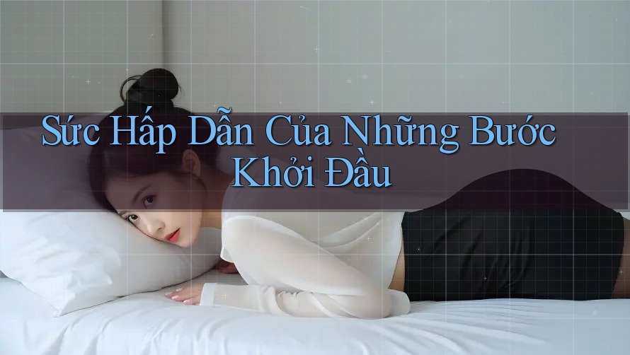 Sức Hấp Dẫn Của Những Bước Khởi Đầu Sức Hấp Dẫn Của Những Bước Khởi Đầu
