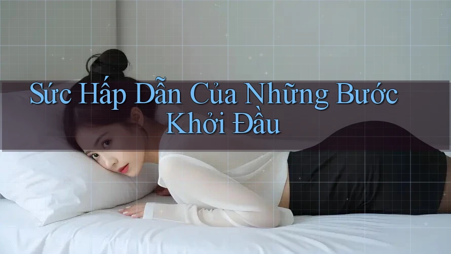 Sức Hấp Dẫn Của Những Bước Khởi Đầu