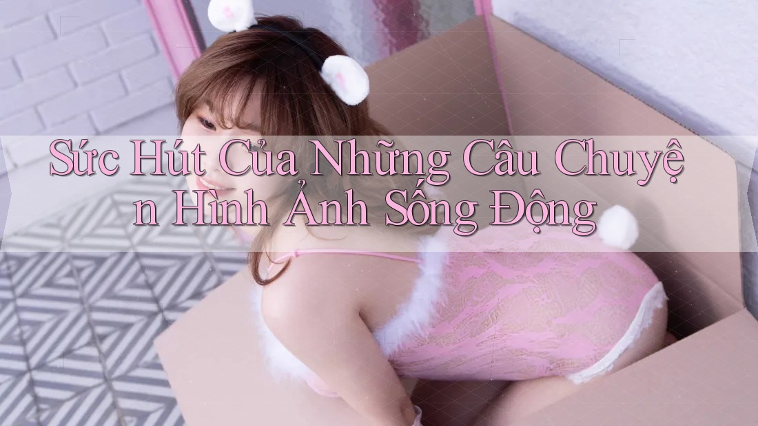 Sức Hút Của Những Câu Chuyện Hình Ảnh Sống Động
