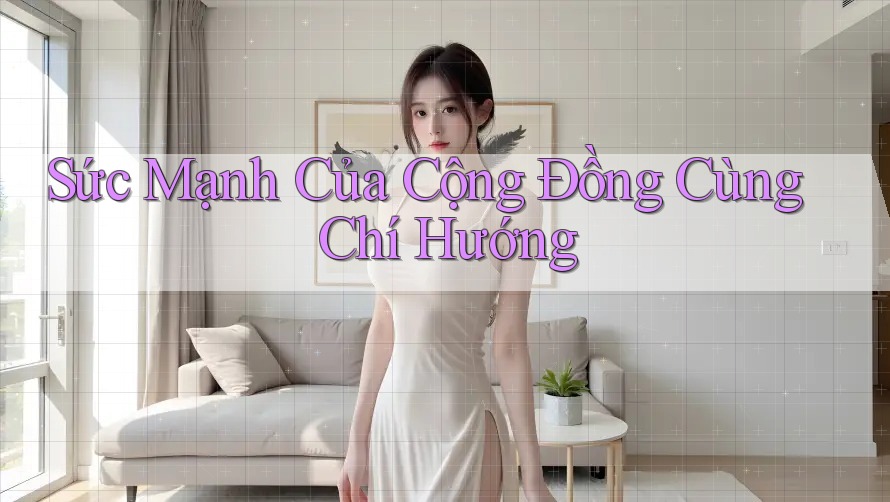 Sức Mạnh Của Cộng Đồng Cùng Chí Hướng Sức Mạnh Của Cộng Đồng Cùng Chí Hướng