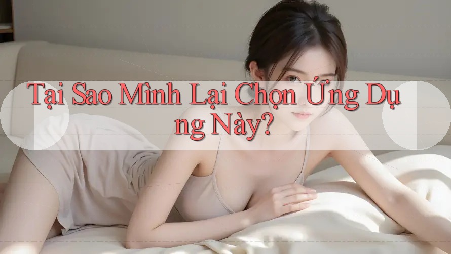 Tại Sao Mình Lại Chọn Ứng Dụng Này?