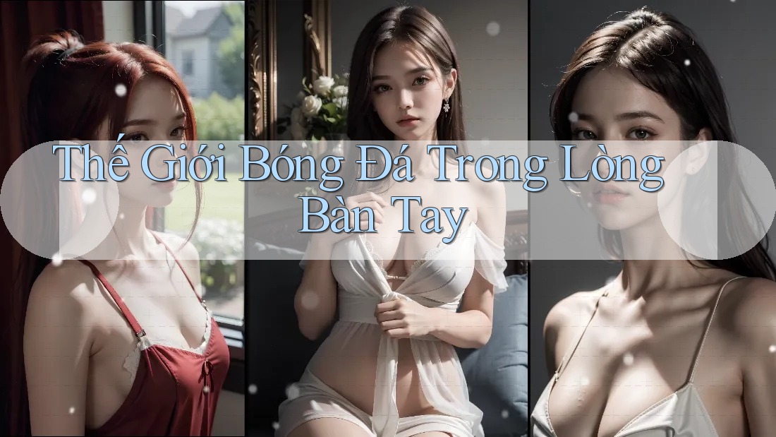 Thế Giới Bóng Đá Trong Lòng Bàn Tay Thế Giới Bóng Đá Trong Lòng Bàn Tay