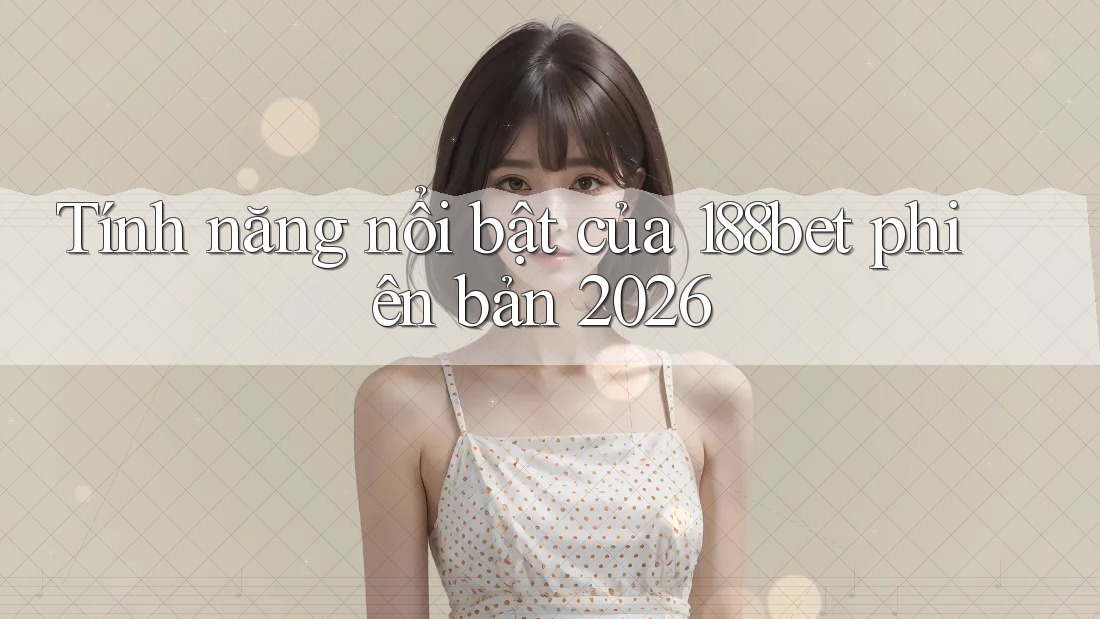 Tính năng nổi bật của 188bet phiên bản 2026