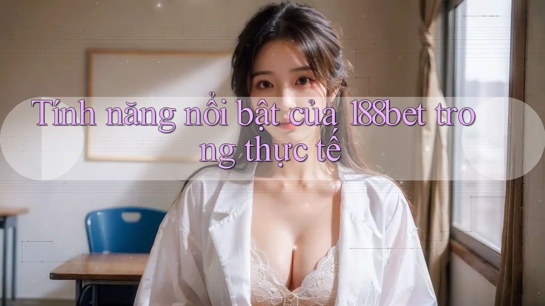 Tính năng nổi bật của 188bet trong thực tế