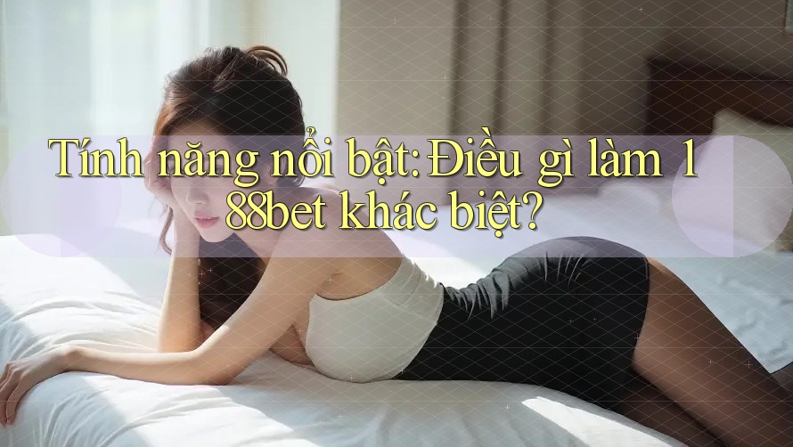 Tính năng nổi bật: Điều gì làm 188bet khác biệt?