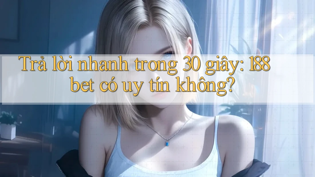 Trả lời nhanh trong 30 giây: 188bet có uy tín không? Trả lời nhanh trong 30 giây: 188bet có uy tín không?