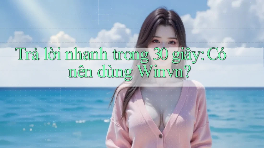 Trả lời nhanh trong 30 giây: Có nên dùng Winvn? Trả lời nhanh trong 30 giây: Có nên dùng Winvn?