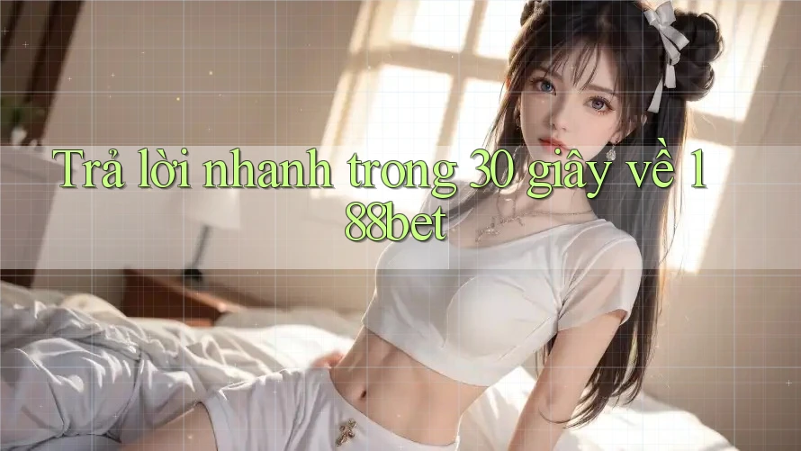 Trả lời nhanh trong 30 giây về 188bet