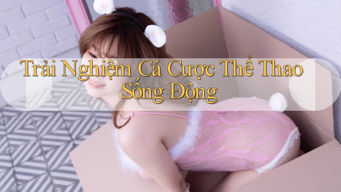 Trải Nghiệm Cá Cược Thể Thao Sống Động Trải Nghiệm Cá Cược Thể Thao Sống Động